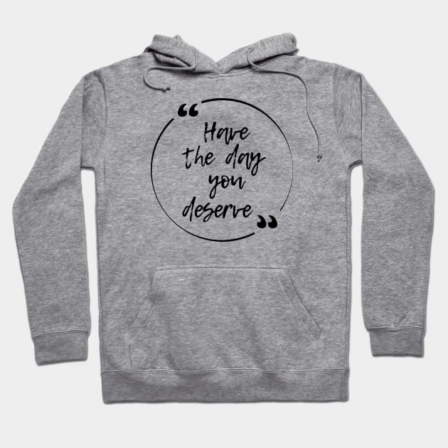 Have the day you deserve Hoodie by ZenNature